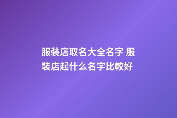服裝店取名大全名字 服裝店起什么名字比較好-第1張-店鋪起名-玄機(jī)派